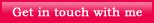 Get in touch with me
